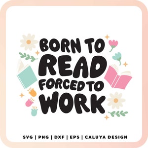 Born To Read Forced To Work SVG | Book Lovers SVG | Reading SVG | Bookish Girl svg | Book Quote svg | Floral Book svg | Funny Book Quote svg