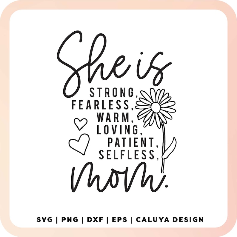 May include: Black and white graphic design with the text "She is strong, fearless, warm, loving, patient, selfless, mom." with a small flower and hearts.