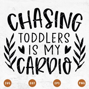 May include: Black and white graphic design with the text "Chasing toddlers is my cardio" with two small hearts and two stylized branches on either side of the text.