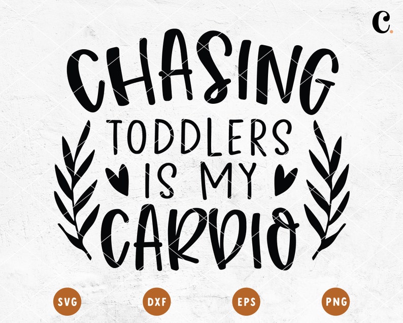 May include: Black and white graphic design with the text "Chasing toddlers is my cardio" with two small hearts and two stylized branches on either side of the text.