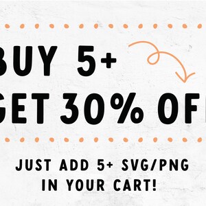 May include: A white background with black text that reads "BUY 5+ GET 30% OFF" with a pink arrow pointing down. Below the text is a smaller black text that reads "JUST ADD 5+ SVG/PNG IN YOUR CART!"