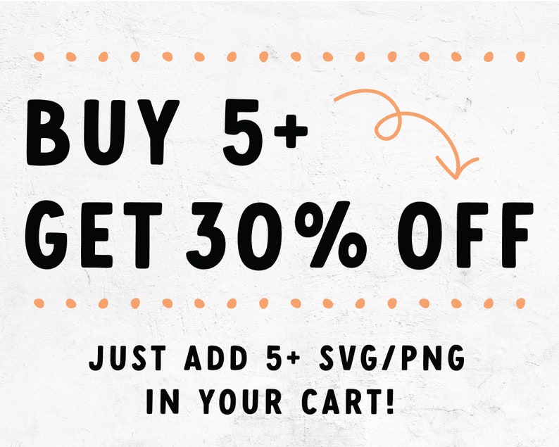May include: A white background with black text that reads "BUY 5+ GET 30% OFF" with a pink arrow pointing down. Below the text is a smaller black text that reads "JUST ADD 5+ SVG/PNG IN YOUR CART!"