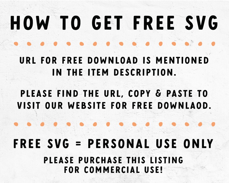 Pu&ograve; includere: Testo su uno sfondo bianco con testo nero che dice "HOW TO GET FREE SVG", "URL FOR FREE DOWNLOAD IS MENTIONED IN THE ITEM DESCRIPTION.", "PLEASE FIND THE URL, COPY & PASTE TO VISIT OUR WEBSITE FOR FREE DOWNLAOD.", "FREE SVG = PERSONAL USE ONLY", "PLEASE PURCHASE THIS LISTING FOR COMMERCIAL USE!"
