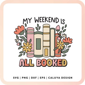 My Weekend Is Booked SVG | Floral Book SVG | Trendy Bookish SVG | Book Lover svg | Bookish Soul svg, Book Quote png Sublimation png Design