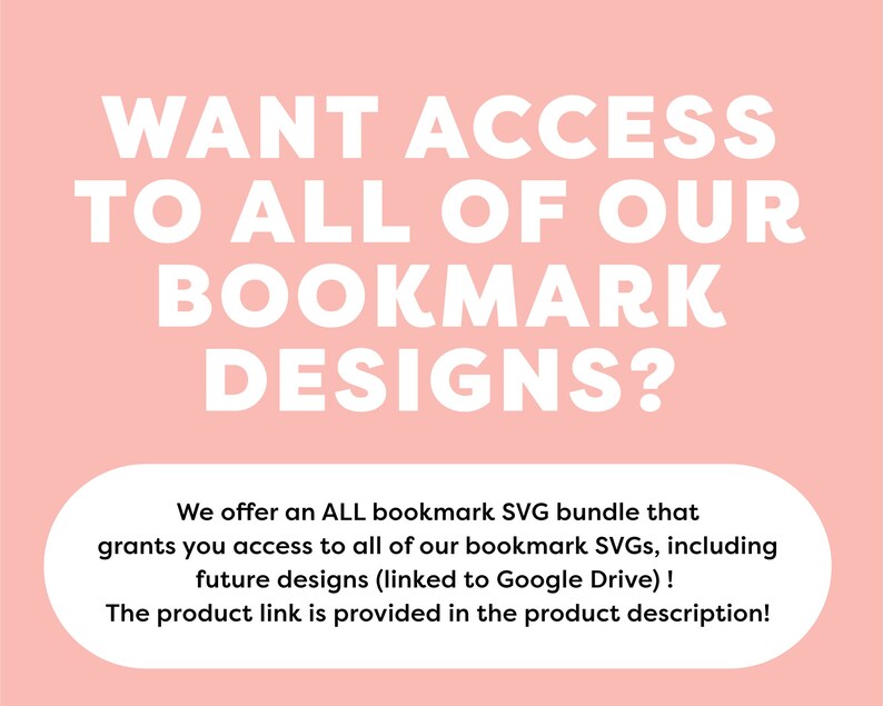 Puede incluir: Fondo rosa con texto blanco que dice "WANT ACCESS TO ALL OF OUR BOOKMARK DESIGNS?"  Debajo del texto hay un rect&aacute;ngulo blanco redondeado con el texto "We offer an ALL bookmark SVG bundle that grants you access to all of our bookmark SVGs, including future designs (linked to Google Drive)! The product link is provided in the product description!"