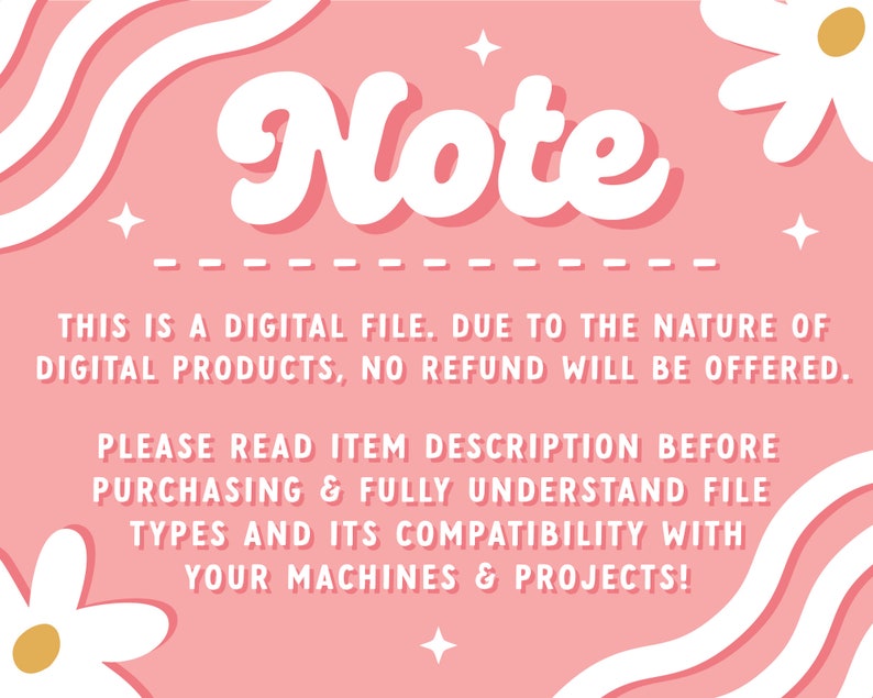 May include: Pink background with white wavy lines and white daisies. The text "Note" is in a white retro font with a shadow. The text reads: "This is a digital file. Due to the nature of digital products, no refund will be offered. Please read item description before purchasing & fully understand file types and its compatibility with your machines & projects!"