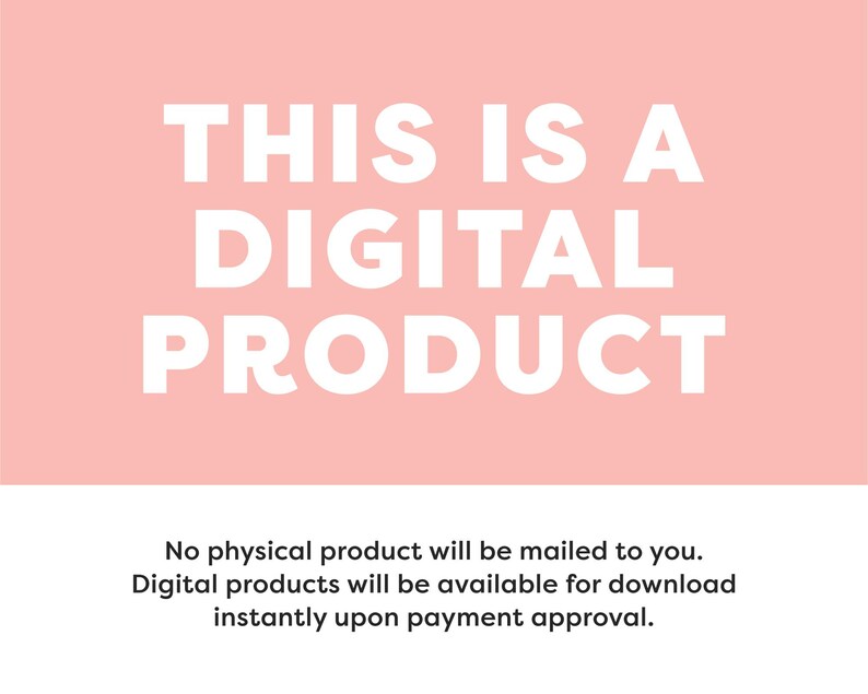 May include: Pink background with white text that reads "THIS IS A DIGITAL PRODUCT". Below the text is a description that reads "No physical product will be mailed to you. Digital products will be available for download instantly upon payment approval."