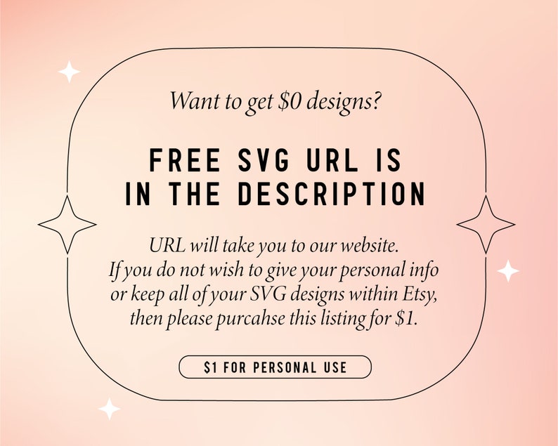 May include: A pink background with a white rounded rectangle containing the text "Want to get $0 designs? FREE SVG URL IS IN THE DESCRIPTION URL will take you to our website. If you do not wish to give your personal info or keep all of your SVG designs within Etsy, then please purchase this listing for $1. $1 FOR PERSONAL USE"