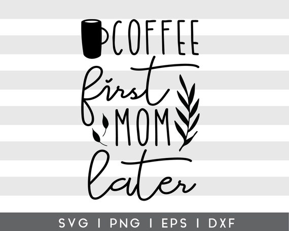 Download Coffee First Mom Later Svg Cut File For Cricut Coffee Svg Etsy