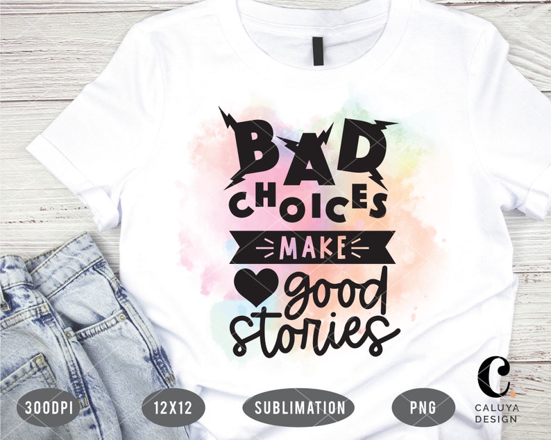 Puede incluir: Camiseta blanca con un fondo de acuarela colorido y texto negro que dice "Bad choices make good stories".