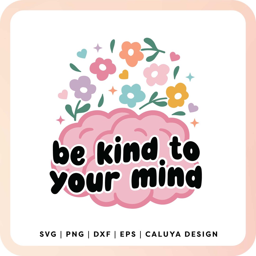 Be Kind to Your Mind SVG | Mental Health SVG, Mental Health Sticker Svg ...