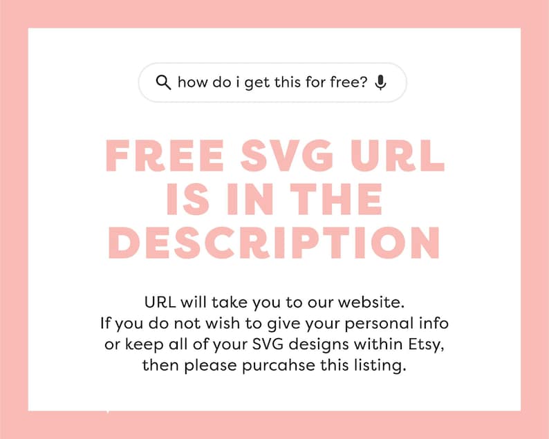 May include: A pink and white graphic with the text "FREE SVG URL IS IN THE DESCRIPTION". The text "how do i get this for free?" is in a search bar at the top of the graphic. The text below the main text says "URL will take you to our website. If you do not wish to give your personal info or keep all of your SVG designs within Etsy, then please purchase this listing."