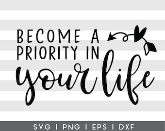 Become a Priority In Your Life SVG Cricut Cut File | Inspirational Quote Cut File for Cricut | Quote file for Cameo Silhouette | Wall Decor