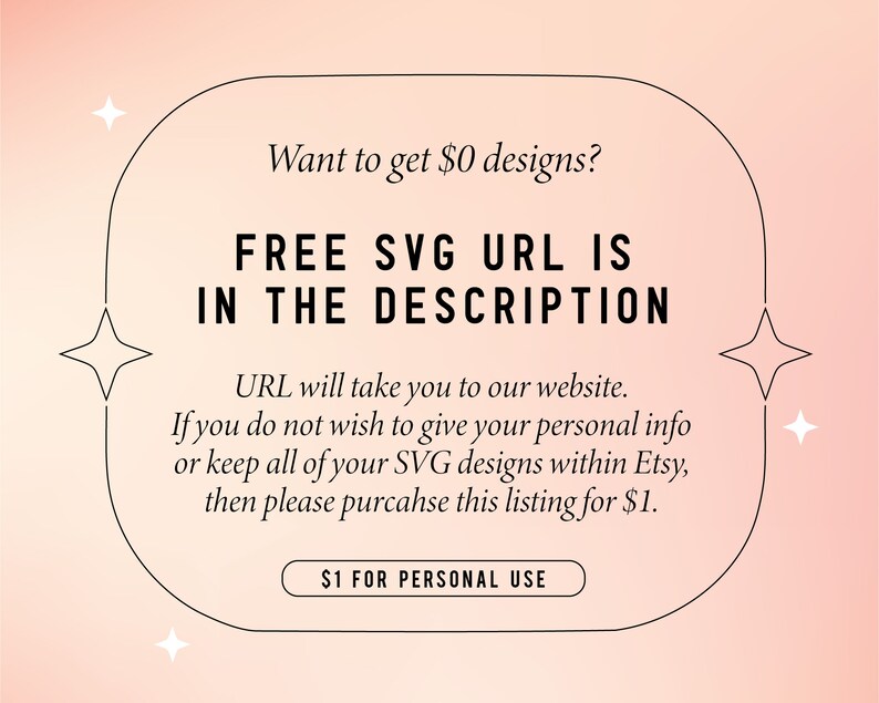 May include: A pink background with a white rounded rectangle containing the text "Want to get $0 designs? FREE SVG URL IS IN THE DESCRIPTION URL will take you to our website. If you do not wish to give your personal info or keep all of your SVG designs within Etsy, then please purchase this listing for $1. $1 FOR PERSONAL USE"