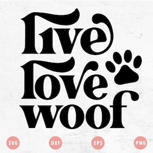 May include: Black graphic design with the words "live love woof" and a paw print. Below the text are the letters "SVG", "DXF", "EPS", and "PNG" in pink circles.