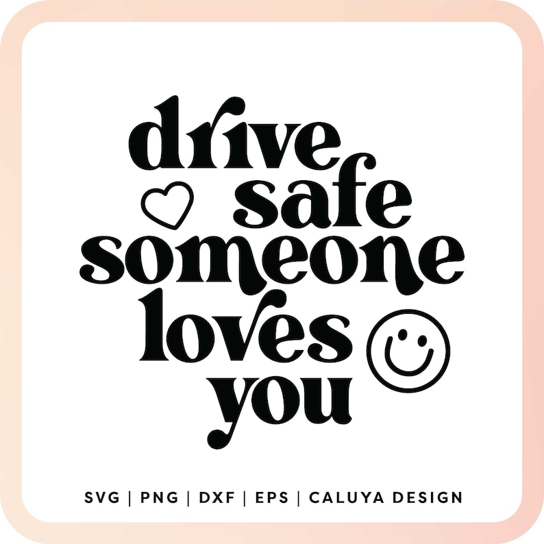 May include: Black and white graphic with the text "drive safe someone loves you" with a heart and a smiley face.