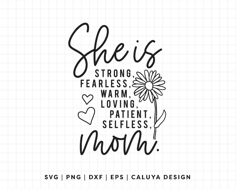 May include: Black and white graphic design with a stylized flower and the text "She is strong, fearless, warm, loving, patient, selfless, mom."