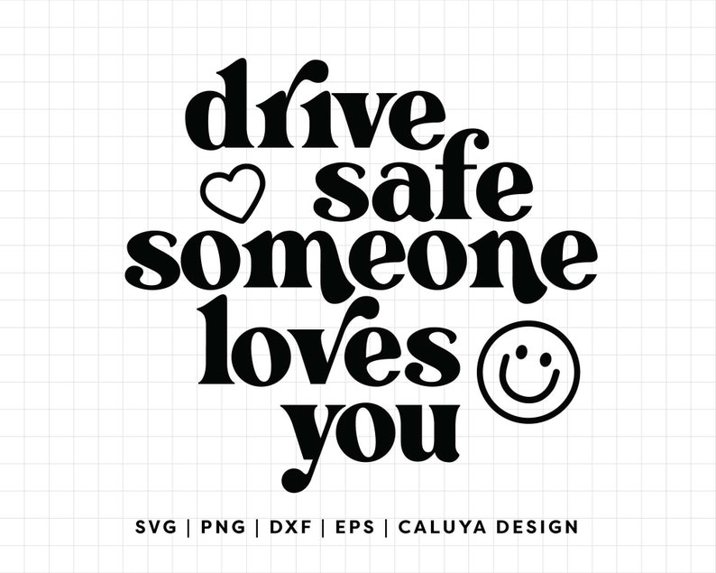 May include: Black and white graphic design with the text "drive safe someone loves you" with a heart and a smiley face.