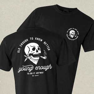 Old enough to know better, young enough to do it anyways Short Sleeve T-Shirt: SM–3X