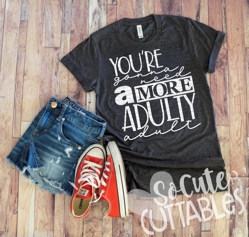Download Funny Svg Mom Svg Mom Shirt You Re Gonna Need A More Adulty Adult Svg File Never Grow Up Svg Adult Svg Family Cruise Shirt Svg Craft Supplies Tools Kits How