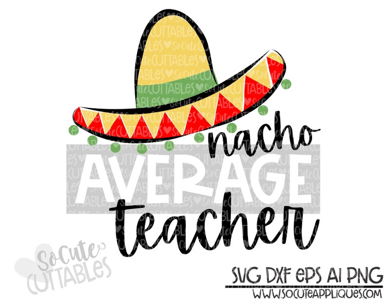 Download Tutorials Teacher Svg Nacho Average Teacher 1st Day Of School Clipart Back To School Svg Socutecuttables School Svg Sombrero Cut File Kits How To