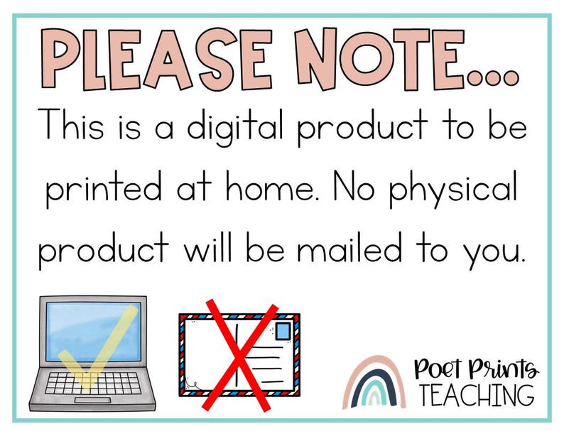 May include: A white sign with the text "PLEASE NOTE... This is a digital product to be printed at home. No physical product will be mailed to you."  A checkmark is drawn over a laptop computer icon and a red X is drawn over a mail envelope icon. The text "Poet Prints TEACHING" is at the bottom of the sign.