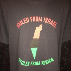 May include: Black t-shirt with the text "EXILED FROM ISRAEL" in red above a map outline colored in red, black, and green. The text "STOLEN FROM AFRICA" is printed in green below the map.
