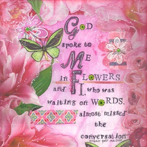 May include: A pink floral background with a butterfly and the text "God spoke to me in flowers and I, who was waiting on words, almost missed the conversation." by Ingrid Goff Maidoff.