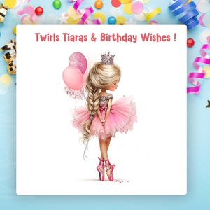 May include: A birthday card with a ballerina illustration. The card features a girl in a pink tutu, tiara, and ballet shoes, holding pink balloons. The text "Twirls, Tiaras & Birthday Wishes!" is at the top. The background is light blue with confetti.