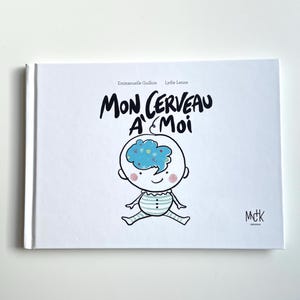 Mon cerveau à moi - Mieux comprendre le cerveau des enfants pour mieux vivre ensemble