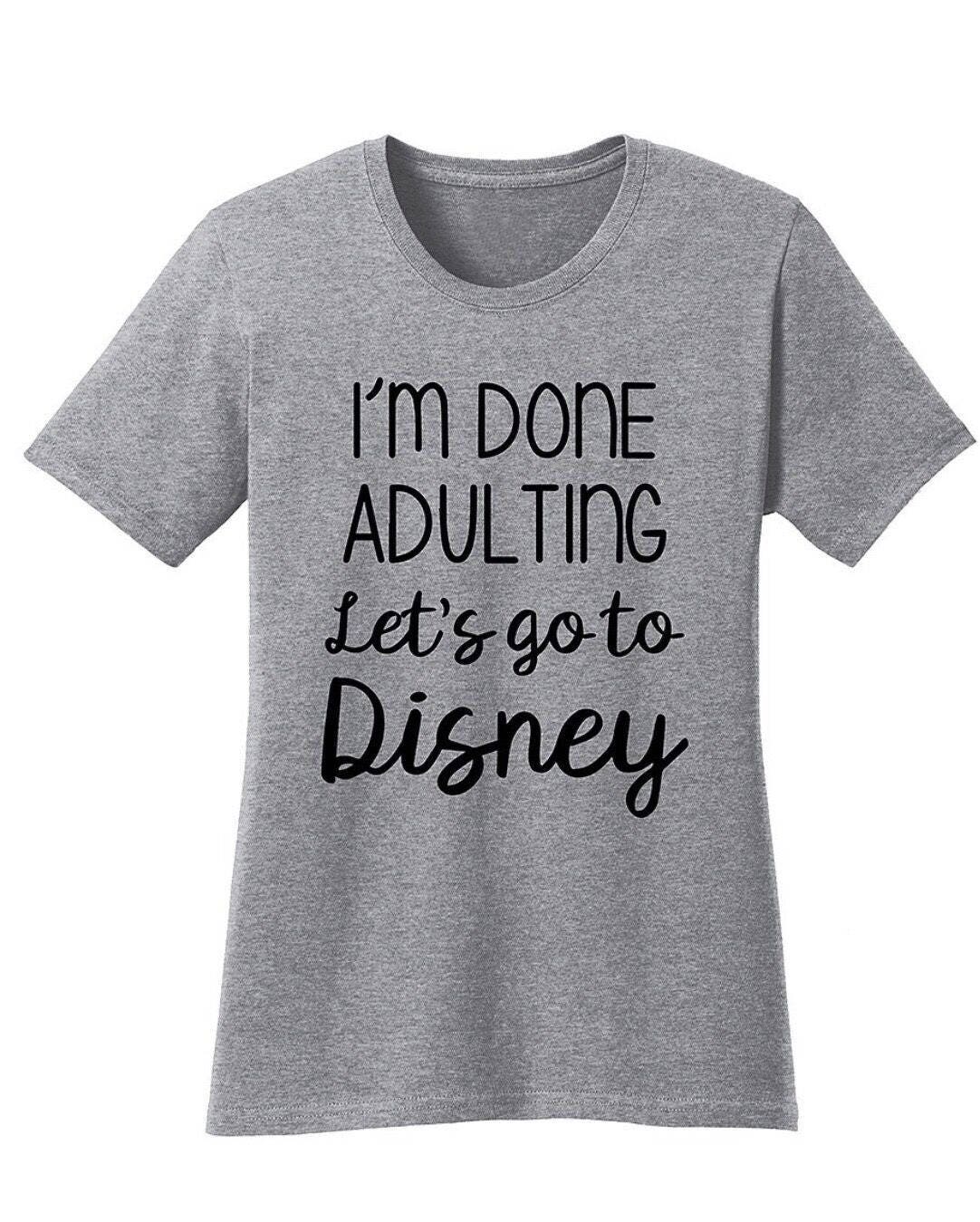 I'm done adulting Let's go to Disney t-shirt | Etsy