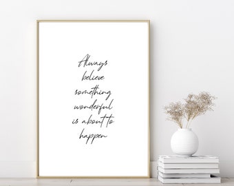 Always Believe Something Wonderful is About to Happen Print | Positive Prints