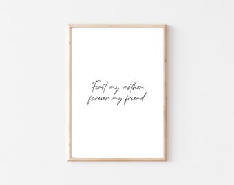 First my Mother, Forever my Friend | Mothers Quote Print | Mothers Day