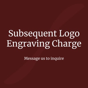 May include: A maroon background with white text that reads "Subsequent Logo Engraving Charge". Below the text is the phrase "Message us to inquire".