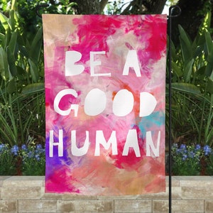 Be A Good Human, Garden Flag, Welcome Flag, Peace Flag, Yard Sign, Kindness Banner,