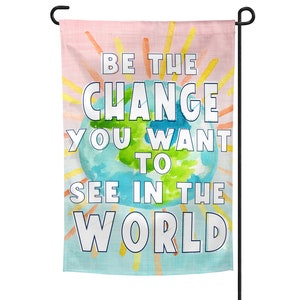 Garden Flag, Be The Change You Want to See in the World, Peace Flag, Rainbow Yard Sign, Earth Day, Garden Art