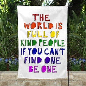 The World is Full of Kind People If You Can't Find One Be One / Garden Size Flag / FLAG ONLY / Kindness Flag, Rainbow Entryway Flag