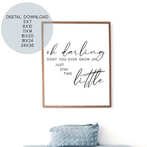DIGITAL DOWNLOAD Oh Darling Don&#39;t You Ever Grow Up Just Stay This Little Lyric Printable 5x7,8x18,11x14,16x20,18x24,24x36
