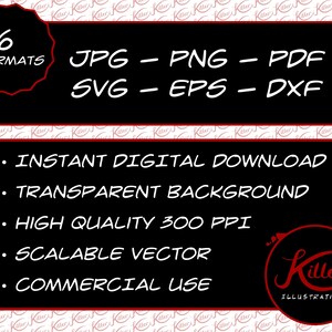 May include: A black and red graphic with the text "6 Formats" in a starburst shape. The text "JPG - PNG - PDF - SVG - EPS - DXF" is below the starburst. The text "INSTANT DIGITAL DOWNLOAD", "TRANSPARENT BACKGROUND", "HIGH QUALITY 300 PPI", "SCALABLE VECTOR", and "COMMERCIAL USE" are listed in bullet points. The text "Killer Illustrations" is in a red starburst shape.