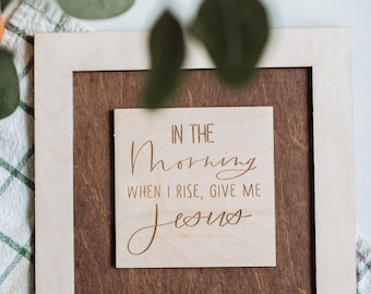 Laser Engraved Christian Wooden Sign - "In the Morning When I Rise, Give Me Jesus"