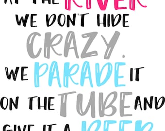 At The River We Don&#39;t Hide Crazy we Parade It On The Tube And Give It A Beer SVG Cutting File, DXF and Printable PNG Files, Instant Download