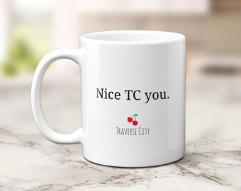 Nice TC You | Traverse City Mug, Michigan Gifts, Traverse City Gift, Michigan Souviners, National Cherry Festival. (2079)