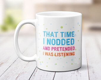 Pretend I'm Listening | Mug With Funny Saying, Funny Coffee Lover Mug, Gift For Girlfriend, Gift For Boyfriend, Husband, Wife. 2093