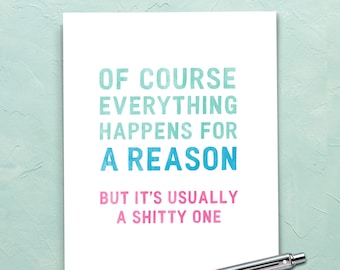 Everything Happens For A Reason | Funny Card, Mature Empathy Card For Friend, Difficult Times, Encouraging Words, Snarky Greeting Card. E109