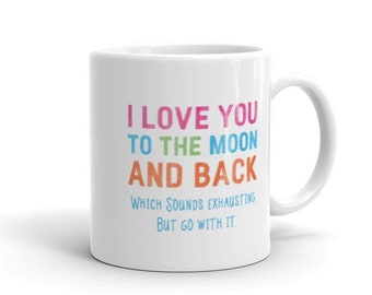I Love You To The Moon | Funny Mug, Coffee Lover’s Gift, Love Mug, Humorous Coffee Mugs, Sassy Mugs, Sarcasm Mugs. 2091