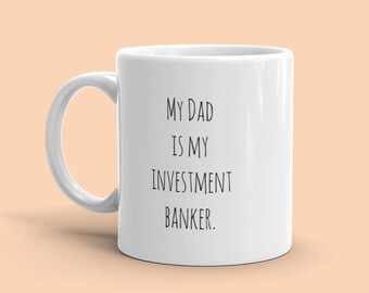 Dad is My Investment Banker | Funny Dad Mug, Father’s Day Mug, Funny Sayings, Birthday Gift for Dad, Dad Birthday Gift. (2075)