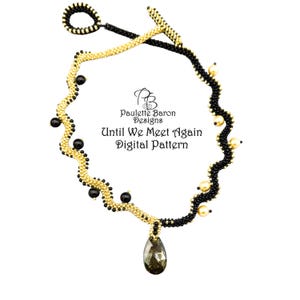 May include: A beaded necklace featuring a wavy design in black and gold seed beads with a toggle clasp. The necklace is accented with black and cream round beads and a single dark teardrop-shaped pendant. Text reads: Paulette Baron Designs Until We Meet Again Digital Pattern.