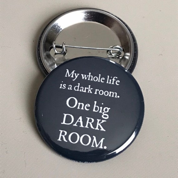 My Whole Life Is A Dark Room Pinback Button 1 1 2