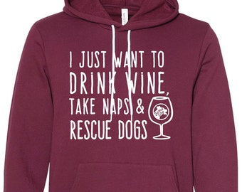 I Just Want to Drink WINE, Take Naps & Rescue Dogs ---> Various Apparel Styles