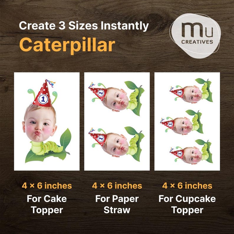 May include: Three 4 x 6 inch prints featuring a baby's face with a party hat and a green caterpillar body. The prints are labeled for cake toppers, paper straws, and cupcake toppers. The text "Create 3 Sizes Instantly" is at the top.